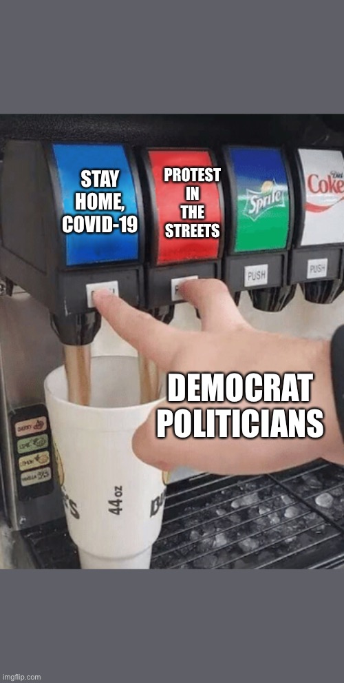 Democrats be like | PROTEST IN THE STREETS; STAY HOME, COVID-19; DEMOCRAT POLITICIANS | image tagged in pushing two soda buttons,ConservativeMemes | made w/ Imgflip meme maker