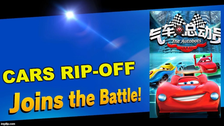 Ever heard of the copyright battle between Disney and China after China released a Cars rip-off known as the autobots? | CARS RIP-OFF | image tagged in blank joins the battle,super smash bros,cars,pixar,rip-off | made w/ Imgflip meme maker