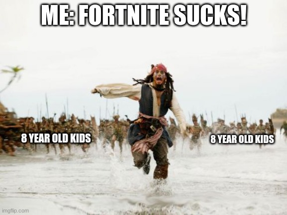 Jack Sparrow Being Chased Meme | ME: FORTNITE SUCKS! 8 YEAR OLD KIDS; 8 YEAR OLD KIDS | image tagged in memes,jack sparrow being chased | made w/ Imgflip meme maker