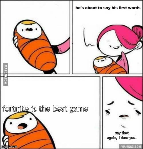 Oof | fortnite is the best game; say that again, I dare you. | image tagged in he is about to say his first words | made w/ Imgflip meme maker