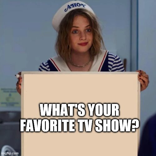 mines stranger things | WHAT'S YOUR FAVORITE TV SHOW? | image tagged in robin stranger things meme | made w/ Imgflip meme maker