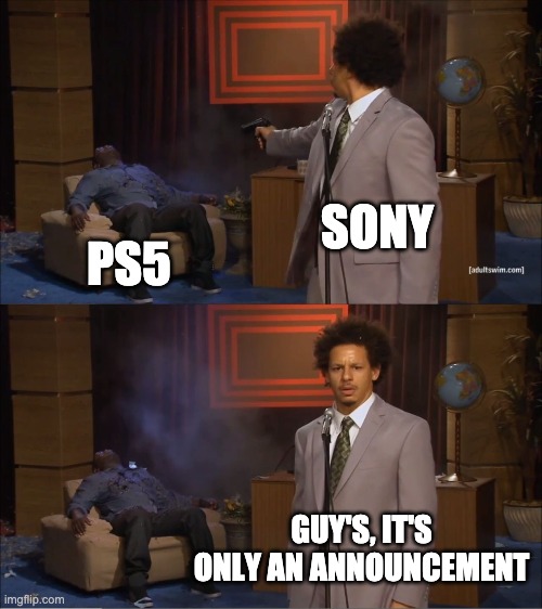 PS5 Announcement Delay | SONY; PS5; GUY'S, IT'S ONLY AN ANNOUNCEMENT | image tagged in memes,who killed hannibal | made w/ Imgflip meme maker