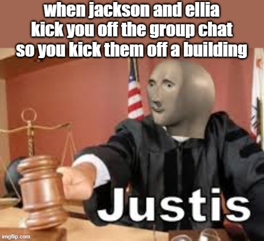 1 upvote=i prayer for WORLD OF DANK | when jackson and ellia kick you off the group chat so you kick them off a building | image tagged in stonks | made w/ Imgflip meme maker