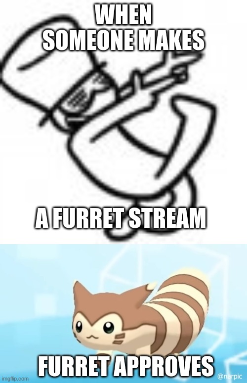 YEE | WHEN SOMEONE MAKES; A FURRET STREAM; FURRET APPROVES | image tagged in furret walcc | made w/ Imgflip meme maker