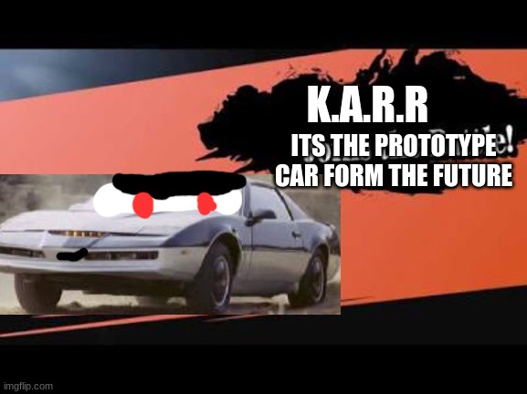 uh oh here comes k.i.t.t evil twin | K.A.R.R; ITS THE PROTOTYPE CAR FORM THE FUTURE | image tagged in super smash bros,knight rider | made w/ Imgflip meme maker