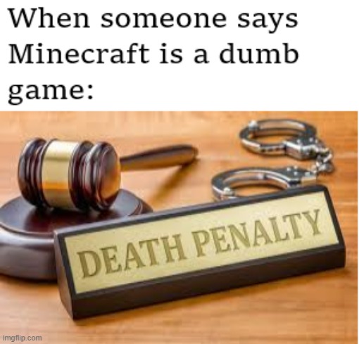 Minecraft Death Penalty | image tagged in video games,minecraft,gaming | made w/ Imgflip meme maker