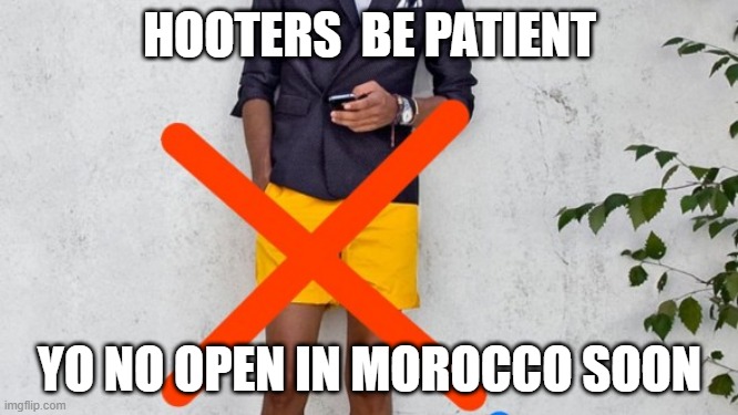 NO HOOTERS SOON | HOOTERS  BE PATIENT; YO NO OPEN IN MOROCCO SOON | image tagged in wtf | made w/ Imgflip meme maker