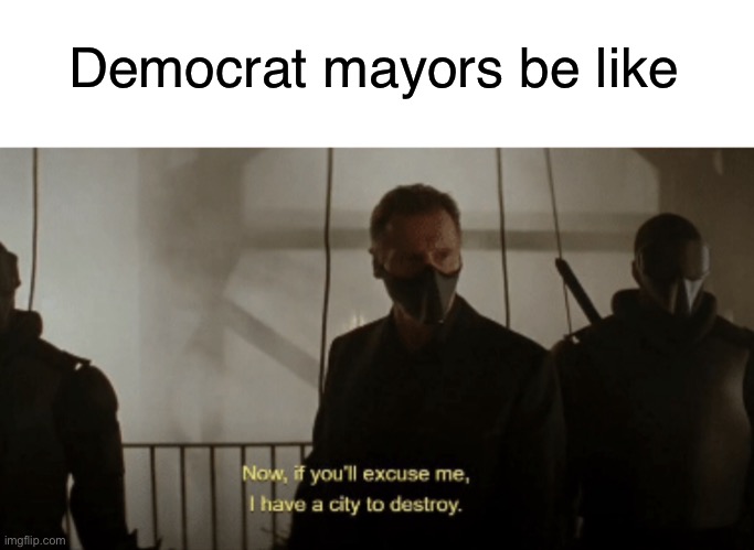 Democrat mayors be like | Democrat mayors be like | image tagged in funny,memes,politics,democrats,batman | made w/ Imgflip meme maker