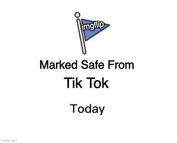 Marked Safe From | imgflip; Tik Tok | image tagged in memes,marked safe from | made w/ Imgflip meme maker