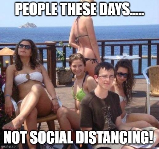 Priority Peter | PEOPLE THESE DAYS..... NOT SOCIAL DISTANCING! | image tagged in memes,priority peter | made w/ Imgflip meme maker