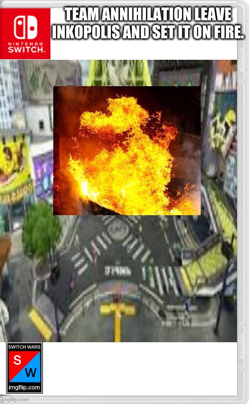Oh [REDACTED] | TEAM ANNIHILATION LEAVE INKOPOLIS AND SET IT ON FIRE. | made w/ Imgflip meme maker