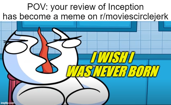 POV: your review of Inception has become a meme on r/moviescirclejerk; I WISH I WAS NEVER BORN | image tagged in theodd1sout,reddit,inception | made w/ Imgflip meme maker