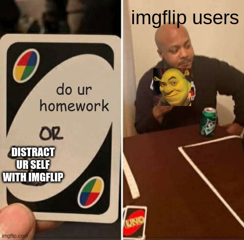 always | imgflip users; do ur homework; DISTRACT UR SELF WITH IMGFLIP | image tagged in memes,uno draw 25 cards | made w/ Imgflip meme maker