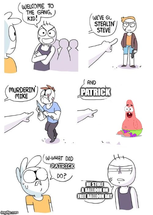 Crimes Johnson | PATRICK; PATRICK; HE STOLE A BALLOON ON FREE BALLOON DAY | image tagged in patrick | made w/ Imgflip meme maker