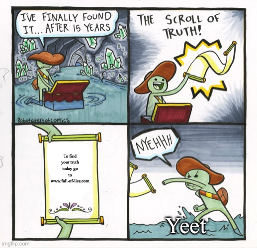 The Scroll Of Truth Meme | To find your truth today go to www.full-of-lies.com; Yeet | image tagged in memes,the scroll of truth | made w/ Imgflip meme maker