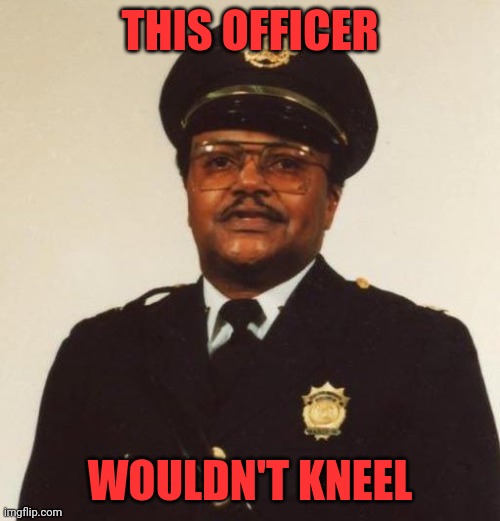 Police should not be political | THIS OFFICER; WOULDN'T KNEEL | image tagged in david dorn | made w/ Imgflip meme maker