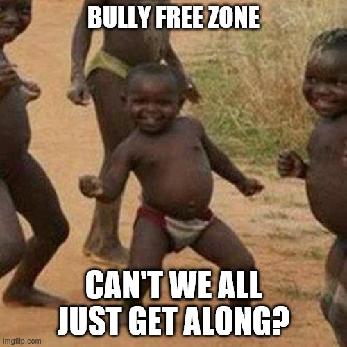 LaSonya Clary - CFHS (Bullying meme) | BULLY FREE ZONE; CAN'T WE ALL JUST GET ALONG? | image tagged in memes,third world success kid | made w/ Imgflip meme maker