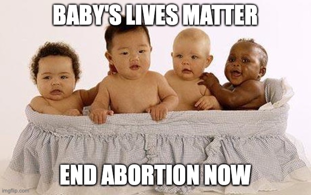 The real BLM…Baby's Lives matter | BABY'S LIVES MATTER; END ABORTION NOW | image tagged in blm,abortion,baby,all lives matter,cute | made w/ Imgflip meme maker