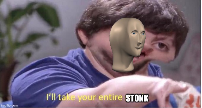 meme man memes have returned | STONK | image tagged in ill take your entire stock | made w/ Imgflip meme maker