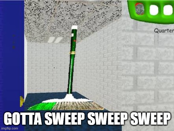 Gotta Sweep | GOTTA SWEEP SWEEP SWEEP | image tagged in gotta sweep | made w/ Imgflip meme maker