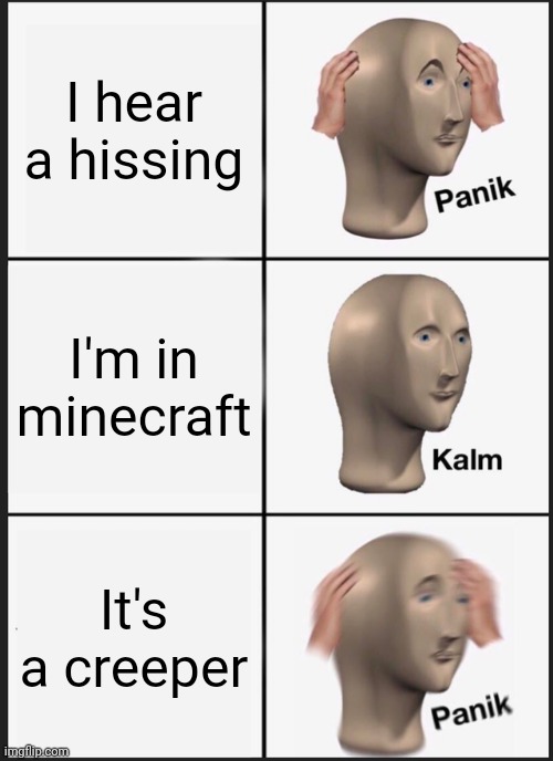 Panik Kalm Panik | I hear a hissing; I'm in minecraft; It's a creeper | image tagged in memes,panik kalm panik | made w/ Imgflip meme maker