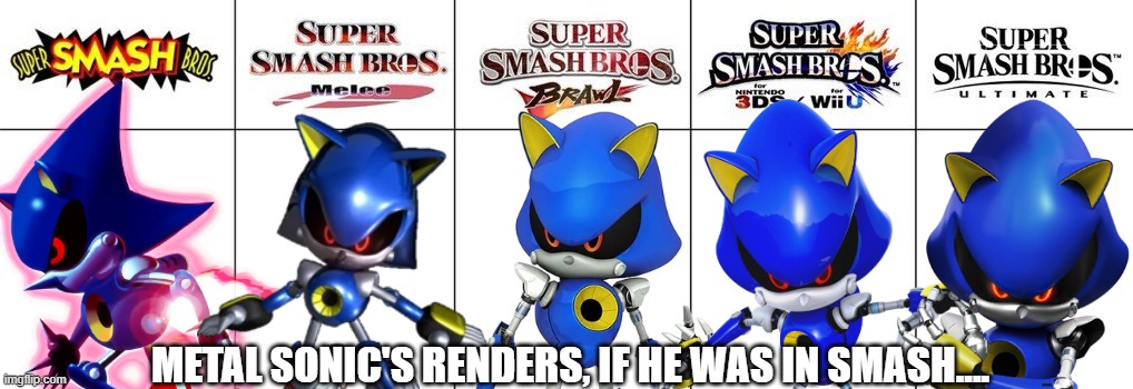 Metal Sonic's renders! | METAL SONIC'S RENDERS, IF HE WAS IN SMASH.... | image tagged in smash bros renders,super smash bros,sonic the hedgehog | made w/ Imgflip meme maker