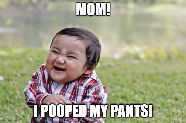 Evil Toddler Meme | MOM! I POOPED MY PANTS! | image tagged in memes,evil toddler | made w/ Imgflip meme maker