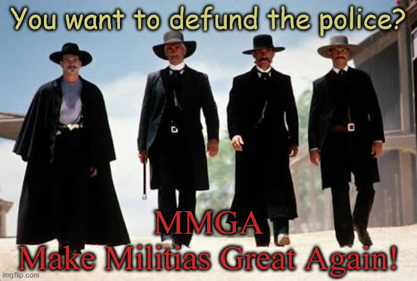 MMGA Make Militias Great Again! | You want to defund the police? MMGA
Make Militias Great Again! | image tagged in tombstone,militia | made w/ Imgflip meme maker