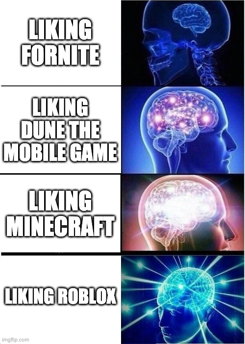Expanding Brain | LIKING FORNITE; LIKING DUNE THE MOBILE GAME; LIKING MINECRAFT; LIKING ROBLOX | image tagged in memes,expanding brain | made w/ Imgflip meme maker