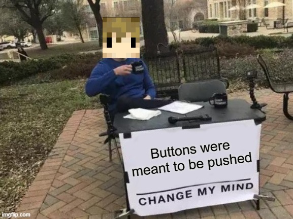 Grian Pushes Buttons | Buttons were meant to be pushed | image tagged in memes,change my mind,grian hermitcraft,hermitcraft,grian | made w/ Imgflip meme maker