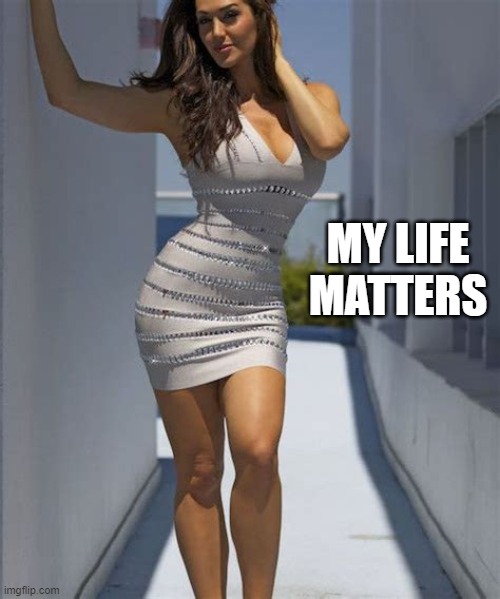 My life matters | MY LIFE MATTERS | image tagged in all dressed no place to go,protesters | made w/ Imgflip meme maker