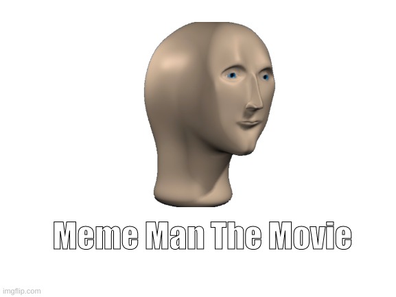 I am actually making this soon | Meme Man The Movie | image tagged in blank white template | made w/ Imgflip meme maker