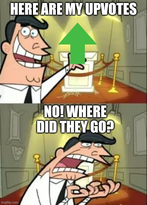 This Is Where I'd Put My Trophy If I Had One | HERE ARE MY UPVOTES; NO! WHERE DID THEY GO? | image tagged in memes,this is where i'd put my trophy if i had one | made w/ Imgflip meme maker