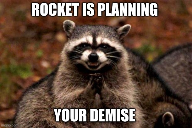 "Ain't no thing like me, 'cept me". -Rocket, Guardians of the Galaxy | ROCKET IS PLANNING; YOUR DEMISE | image tagged in memes,evil plotting raccoon,guardians of the galaxy | made w/ Imgflip meme maker
