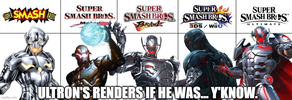 Y'know what I would say.... | ULTRON'S RENDERS IF HE WAS... Y'KNOW. | image tagged in smash bros renders,super smash bros,ultron,marvel,marvel comics | made w/ Imgflip meme maker