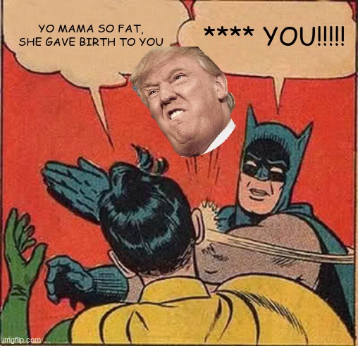 Batman Slapping Robin Meme | YO MAMA SO FAT, SHE GAVE BIRTH TO YOU; **** YOU!!!!! | image tagged in memes,batman slapping robin | made w/ Imgflip meme maker
