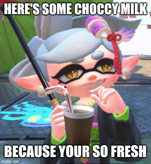 Since there's no "here's some choccy milk" memes on Imgflip, I guess this can be the first one | HERE'S SOME CHOCCY MILK; BECAUSE YOUR SO FRESH | image tagged in splatoon,here's some choccy milk,marie,chocolate milk,memes | made w/ Imgflip meme maker