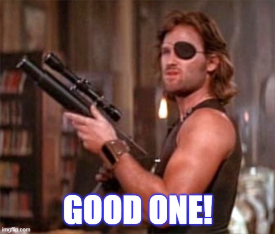 Kurt Russell | GOOD ONE! | image tagged in kurt russell | made w/ Imgflip meme maker