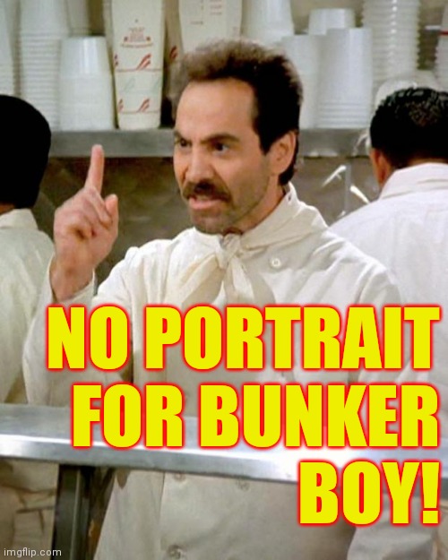 soup nazi | NO PORTRAIT
FOR BUNKER
BOY! | image tagged in soup nazi | made w/ Imgflip meme maker