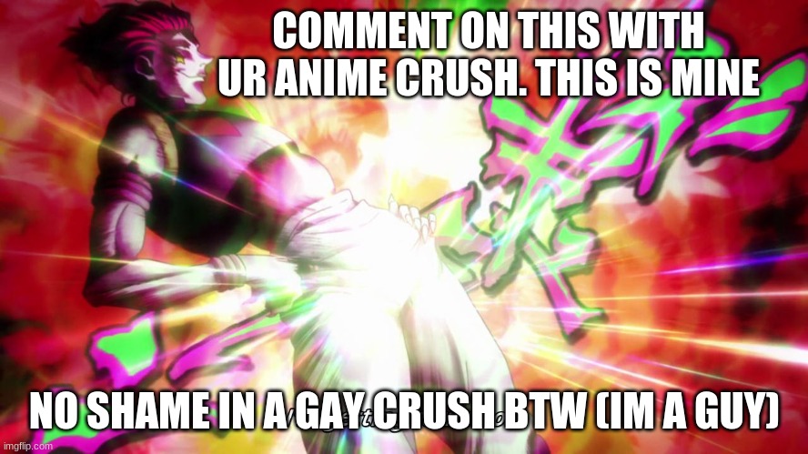 dont judge me he's... m | COMMENT ON THIS WITH UR ANIME CRUSH. THIS IS MINE; NO SHAME IN A GAY CRUSH BTW (IM A GUY) | image tagged in hisoka i'm getting turned on | made w/ Imgflip meme maker