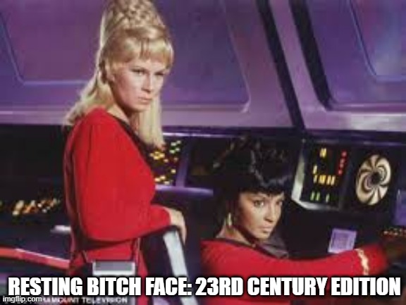 Mad Women | RESTING BITCH FACE: 23RD CENTURY EDITION | image tagged in star trek jealous babes | made w/ Imgflip meme maker