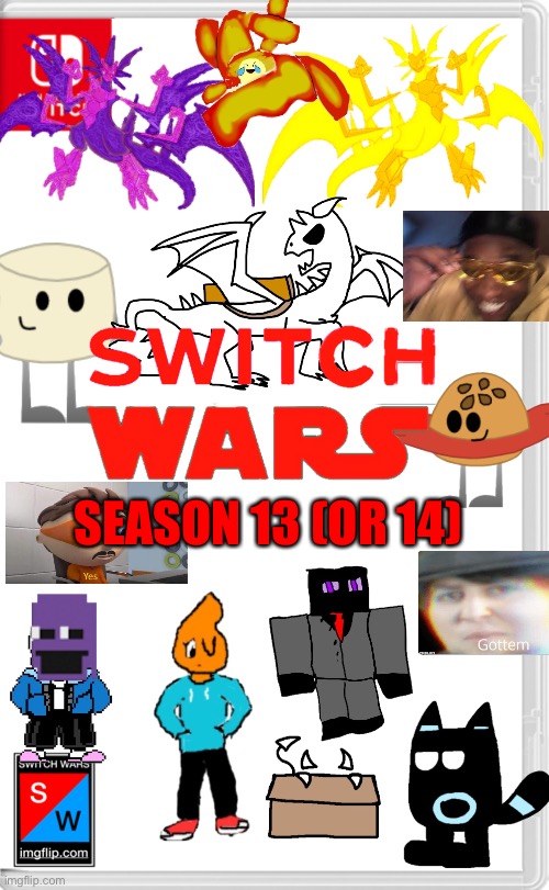 Memes are put in place where I can possibly put OCs | SEASON 13 (OR 14) | image tagged in switch wars template | made w/ Imgflip meme maker