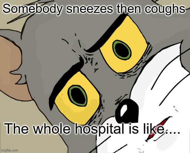 Unsettled Tom | Somebody sneezes then coughs; The whole hospital is like.... | image tagged in memes,unsettled tom | made w/ Imgflip meme maker