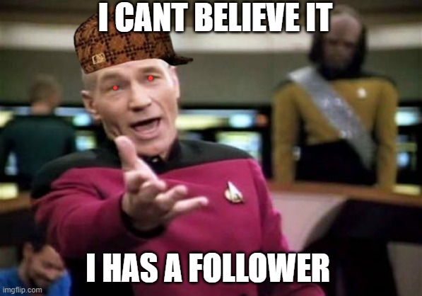 Picard Wtf Meme | I CANT BELIEVE IT; I HAS A FOLLOWER | image tagged in memes,picard wtf | made w/ Imgflip meme maker