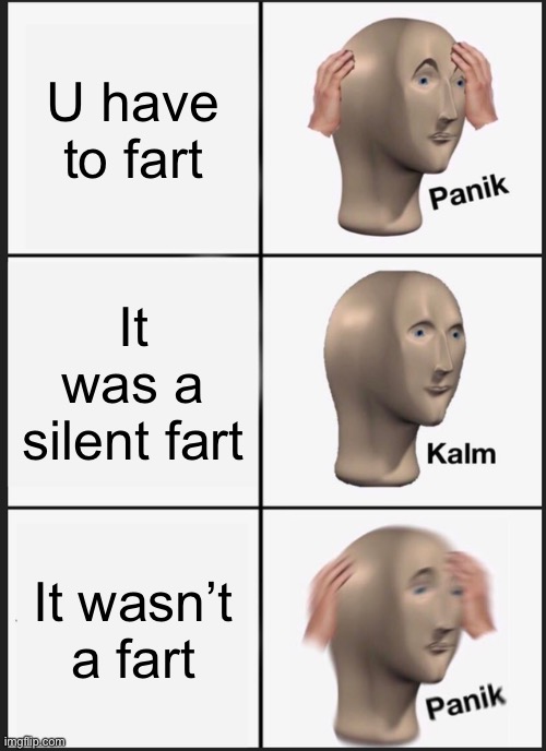 Panik Kalm Panik | U have to fart; It was a silent fart; It wasn’t a fart | image tagged in memes,panik kalm panik | made w/ Imgflip meme maker