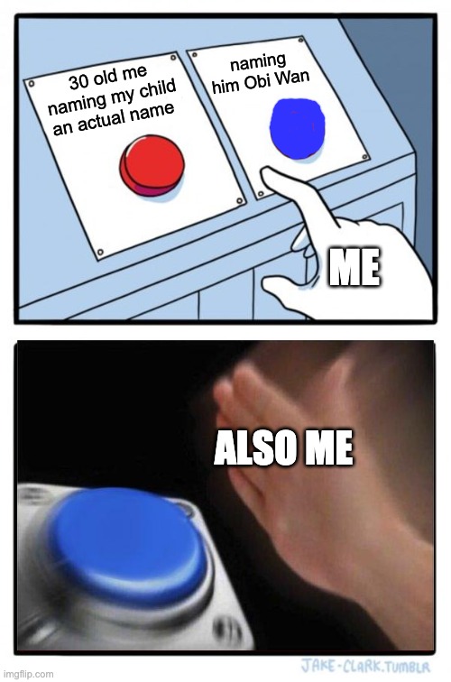 pick the blue one | naming him Obi Wan; 30 old me naming my child an actual name; ME; ALSO ME | image tagged in memes,two buttons,blank nut button,obi wan kenobi | made w/ Imgflip meme maker
