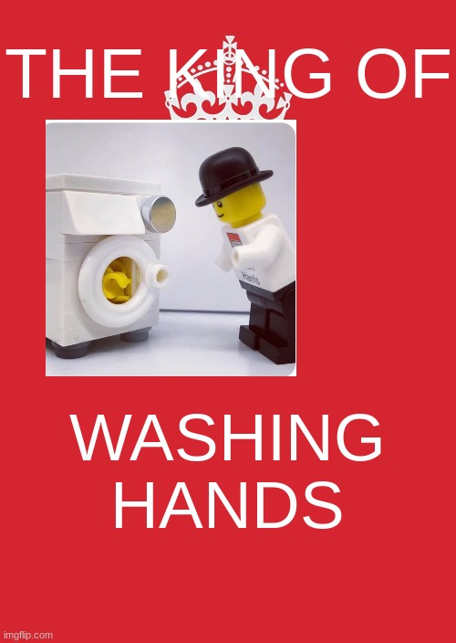 Keep Calm And Carry On Red |  THE KING OF; WASHING HANDS | image tagged in memes,keep calm and carry on red | made w/ Imgflip meme maker