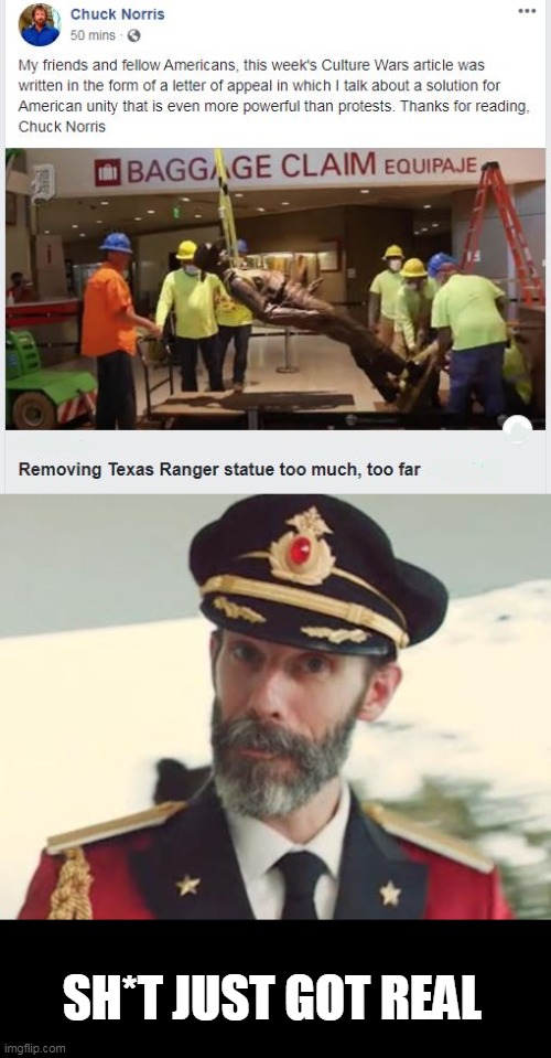 go ahead, piss off chuck | SH*T JUST GOT REAL | image tagged in captain obvious,chuck norris,politics,texas rangers | made w/ Imgflip meme maker