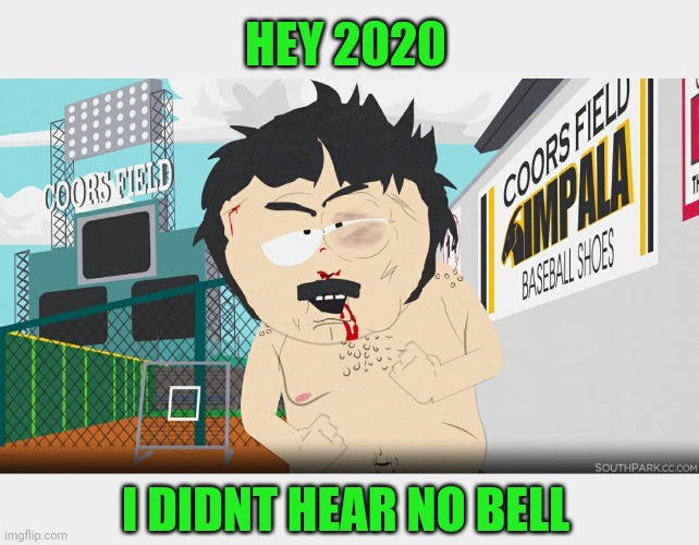 Randy Marsh | HEY 2020; I DIDNT HEAR NO BELL | image tagged in randy marsh | made w/ Imgflip meme maker
