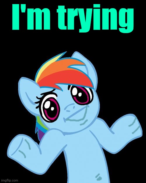 Pony Shrugs Meme | I'm trying | image tagged in memes,pony shrugs | made w/ Imgflip meme maker